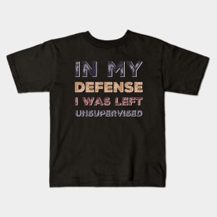 In my Defense I Was Left Unsupervised funny sayings about life sarcastic funny adulting sayings Kids T-Shirt